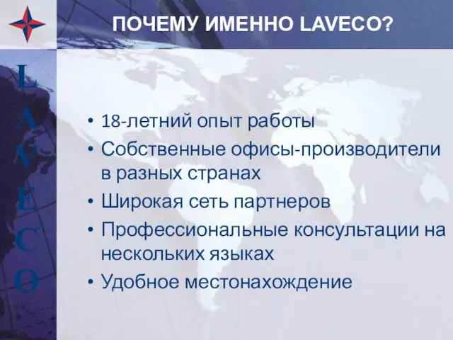 ПОЧЕМУ ИМЕННО LAVECO? 18-летний опыт работы Собственные офисы-производители в разных странах Широкая