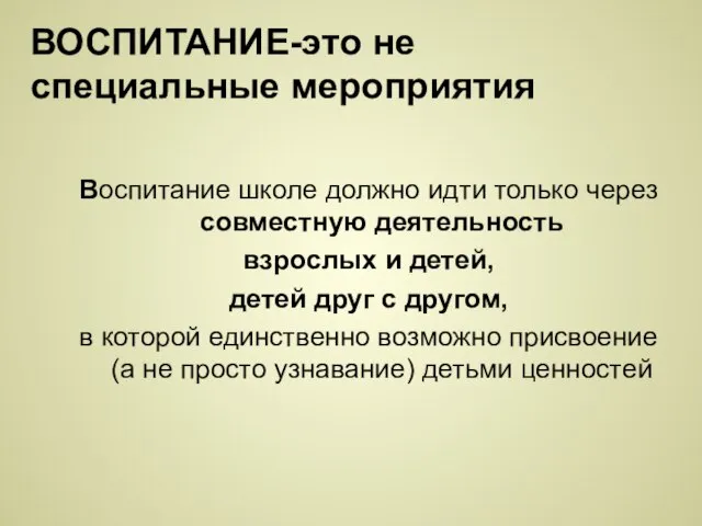 ВОСПИТАНИЕ-это не специальные мероприятия Воспитание школе должно идти только через совместную деятельность