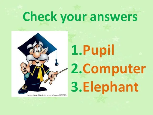 Check your answers 1.Pupil 2.Computer 3.Elephant