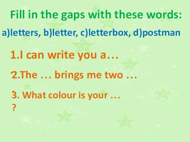 Fill in the gaps with these words: a)letters, b)letter, c)letterbox, d)postman 1.I
