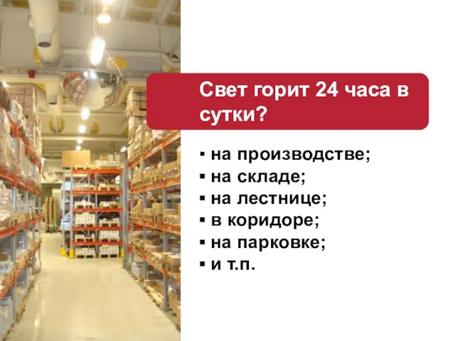 Свет горит 24 часа в сутки? ▪ на производстве; ▪ на складе;