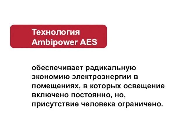 Технология Ambipower AES обеспечивает радикальную экономию электроэнергии в помещениях, в которых освещение