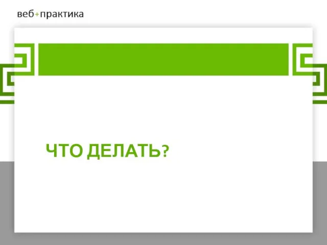 ЧТО ДЕЛАТЬ?