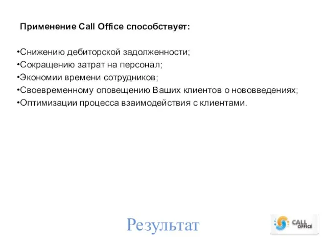 Результат Применение Call Office способствует: Снижению дебиторской задолженности; Сокращению затрат на персонал;