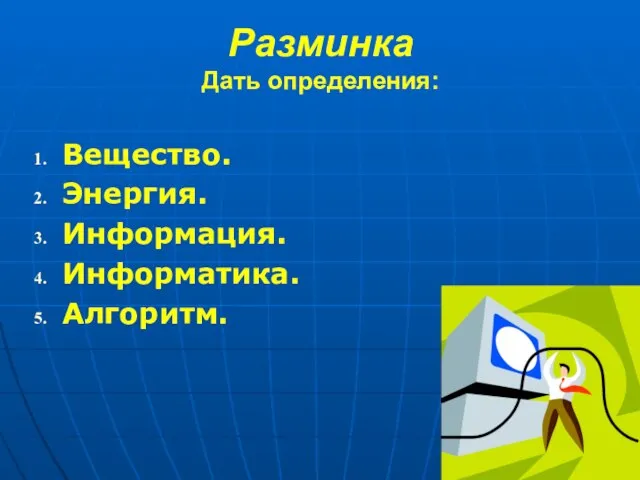 Разминка Дать определения: Вещество. Энергия. Информация. Информатика. Алгоритм.