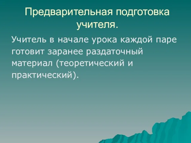 Предварительная подготовка учителя. Учитель в начале урока каждой паре готовит заранее раздаточный материал (теоретический и практический).