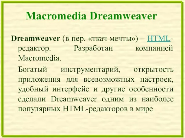 Macromedia Dreamweaver Dreamweaver (в пер. «ткач мечты») – HTML-редактор. Разработан компанией Macromedia.