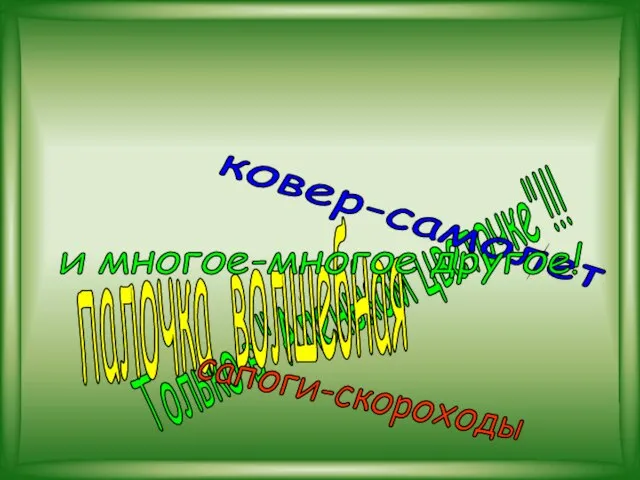 Только в "Аленьком цветочке"!!! палочка волшебная ковер-самолет сапоги-скороходы и многое-многое другое!