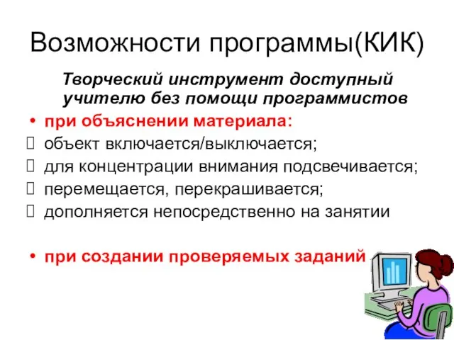 Возможности программы(КИК) Творческий инструмент доступный учителю без помощи программистов при объяснении материала: