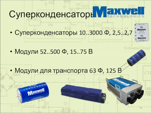 Суперконденсаторы Суперконденсаторы 10..3000 Ф, 2,5..2,7 В Модули 52..500 Ф, 15..75 В Модули