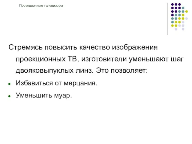 Стремясь повысить качество изображения проекционных ТВ, изготовители уменьшают шаг двояковыпуклых линз. Это