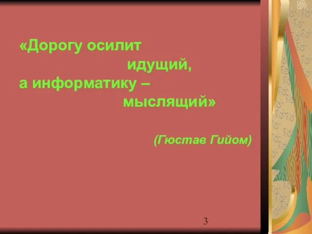 «Дорогу осилит идущий, а информатику – мыслящий» (Гюстав Гийом)