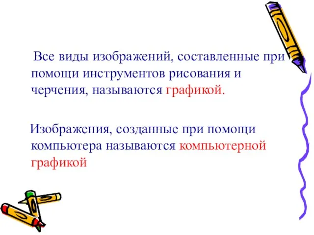 Все виды изображений, составленные при помощи инструментов рисования и черчения, называются графикой.