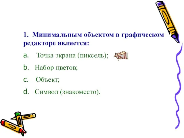 1. Минимальным объектом в графическом редакторе является: a. Точка экрана (пиксель); b.