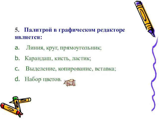 5. Палитрой в графическом редакторе является: a. Линия, круг, прямоугольник; b. Карандаш,