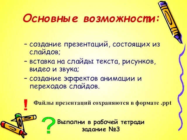 Основные возможности: создание презентаций, состоящих из слайдов; вставка на слайды текста, рисунков,