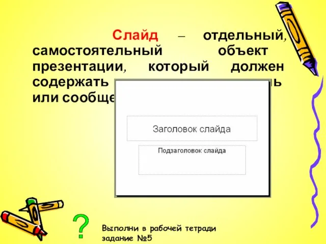 Слайд – отдельный, самостоятельный объект презентации, который должен содержать законченную мысль или