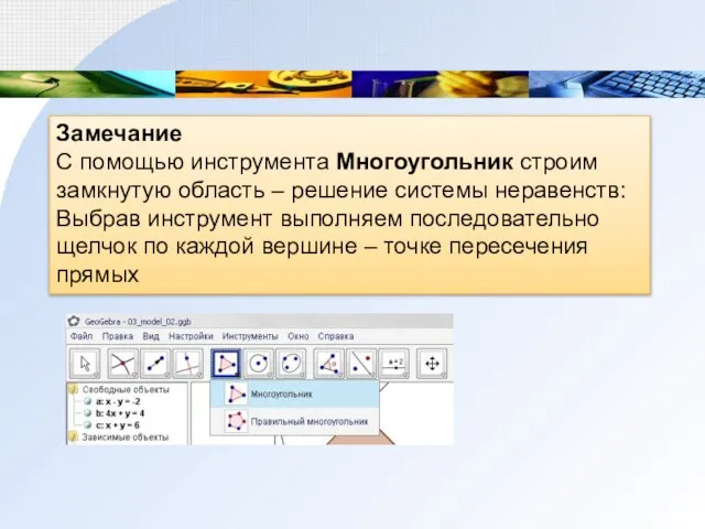 Замечание С помощью инструмента Многоугольник строим замкнутую область – решение системы неравенств: