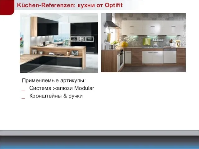 Küchen-Referenzen: кухни от Optifit Применяемые артикулы: Система жалюзи Modular Кронштейны & ручки
