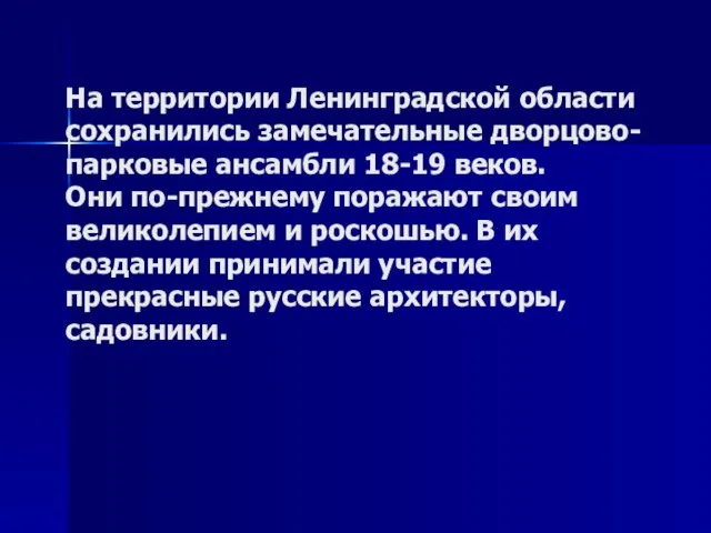 На территории Ленинградской области сохранились замечательные дворцово-парковые ансамбли 18-19 веков. Они по-прежнему