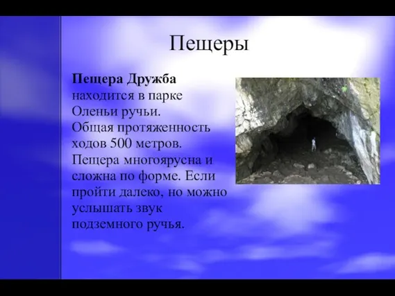 Пещеры Пещера Дружба находится в парке Оленьи ручьи. Общая протяженность ходов 500