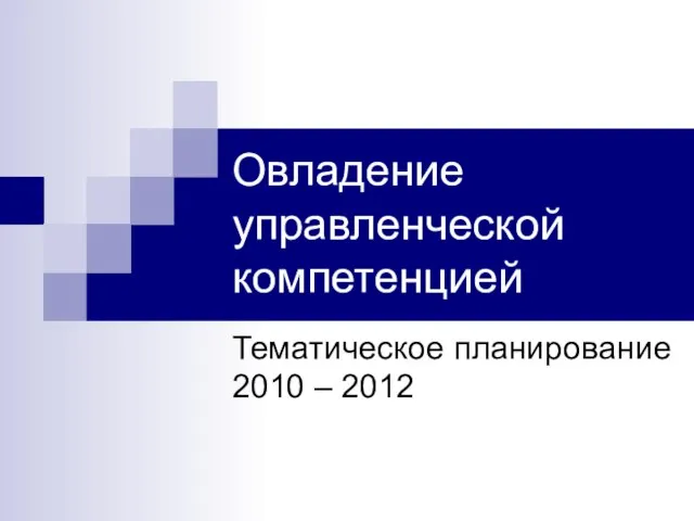 Овладение управленческой компетенцией Тематическое планирование 2010 – 2012