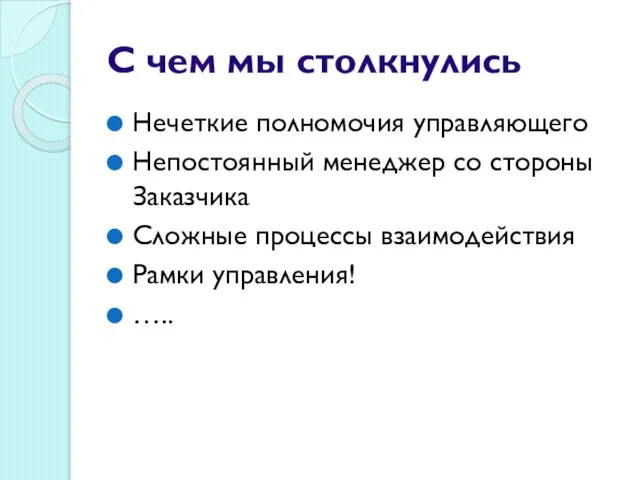 С чем мы столкнулись Нечеткие полномочия управляющего Непостоянный менеджер со стороны Заказчика