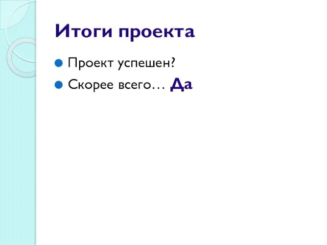 Итоги проекта Проект успешен? Скорее всего… Да