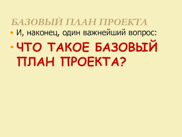 БАЗОВЫЙ ПЛАН ПРОЕКТА И, наконец, один важнейший вопрос: ЧТО ТАКОЕ БАЗОВЫЙ ПЛАН ПРОЕКТА?