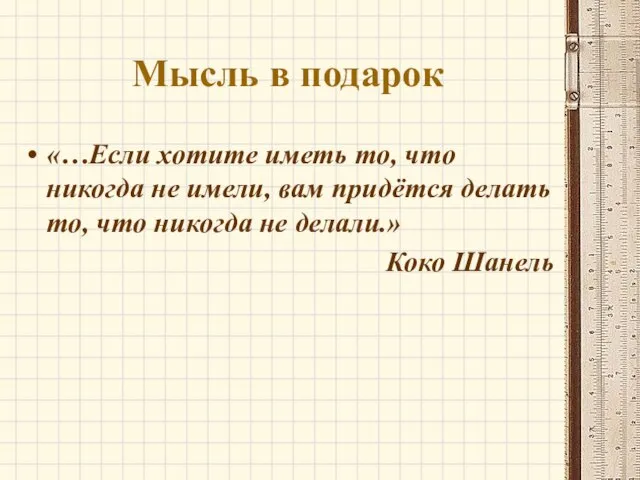 Мысль в подарок «…Если хотите иметь то, что никогда не имели, вам