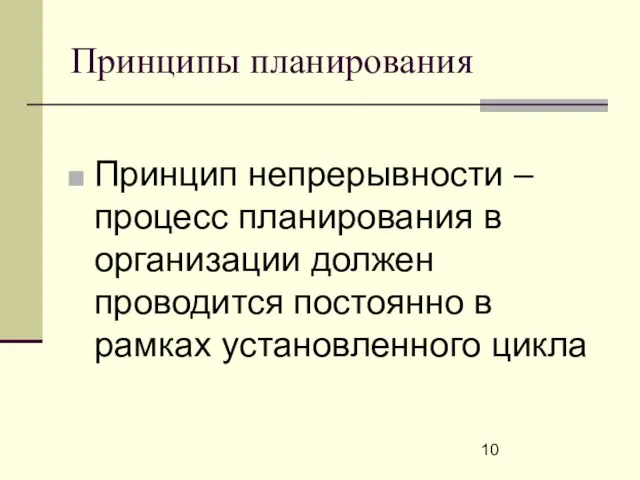 Принципы планирования Принцип непрерывности – процесс планирования в организации должен проводится постоянно в рамках установленного цикла