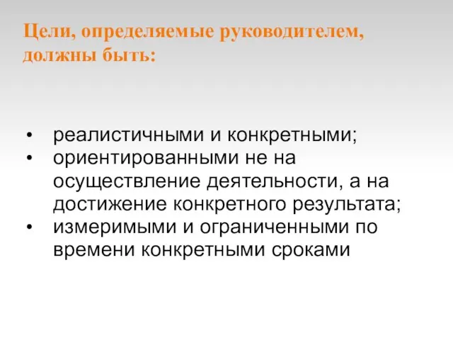 Цели, определяемые руководителем, должны быть: реалистичными и конкретными; ориентированными не на осуществление