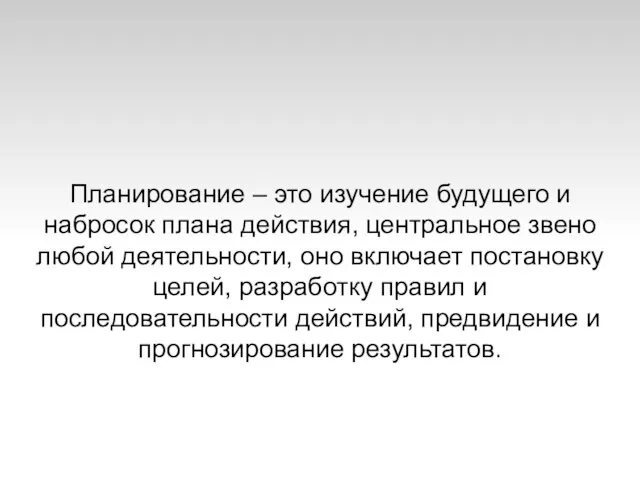 Планирование – это изучение будущего и набросок плана действия, центральное звено любой