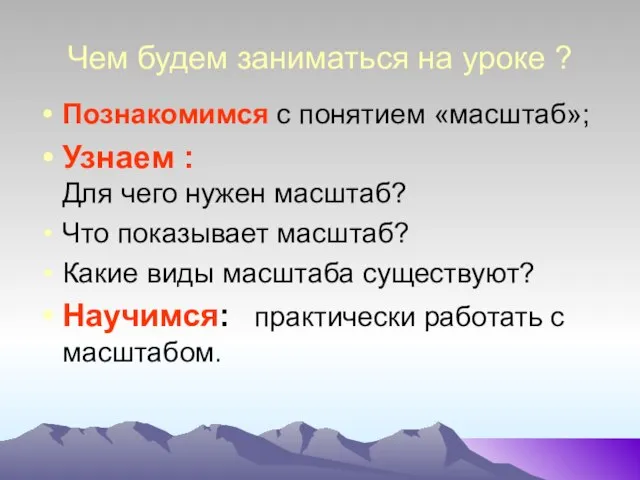 Чем будем заниматься на уроке ? Познакомимся с понятием «масштаб»; Узнаем :