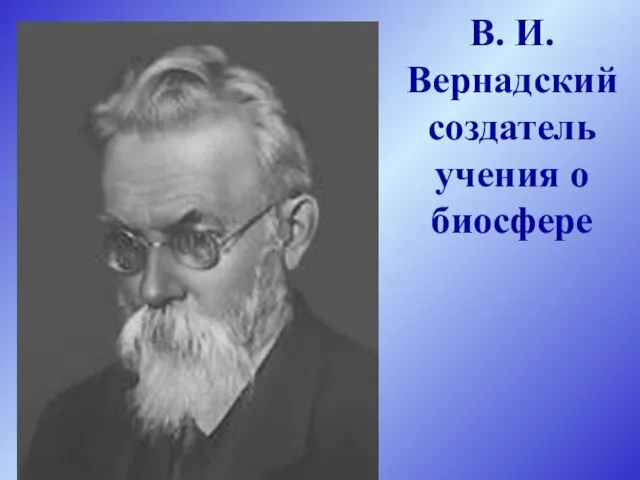 В. И. Вернадский создатель учения о биосфере