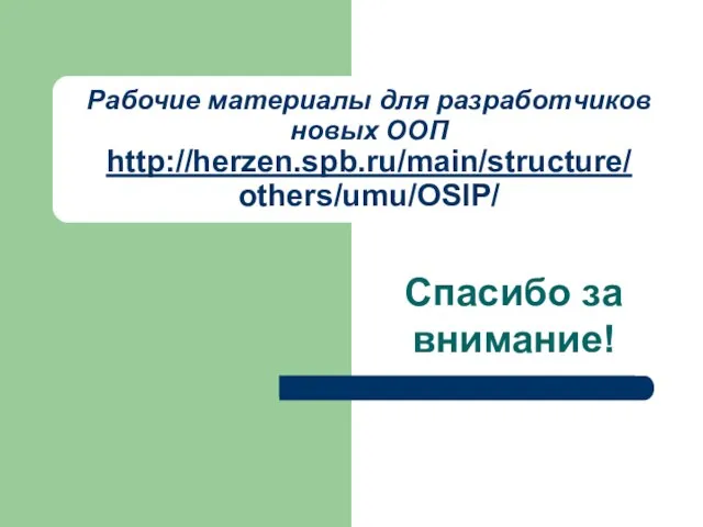 Рабочие материалы для разработчиков новых ООП http://herzen.spb.ru/main/structure/ others/umu/OSIP/ Спасибо за внимание!