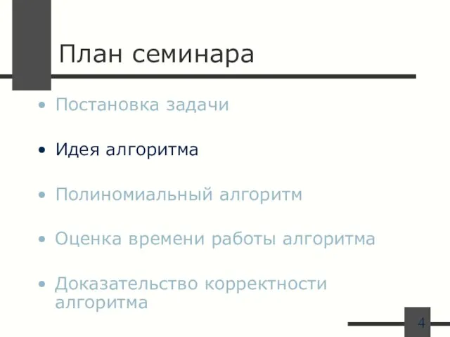 План семинара Постановка задачи Идея алгоритма Полиномиальный алгоритм Оценка времени работы алгоритма Доказательство корректности алгоритма