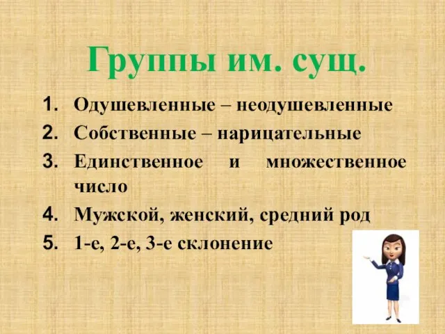 Группы им. сущ. Одушевленные – неодушевленные Собственные – нарицательные Единственное и множественное