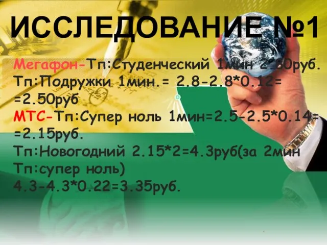 ИССЛЕДОВАНИЕ №1 Мегафон-Тп:Студенческий 1мин 2.80руб. Тп:Подружки 1мин.= 2.8-2.8*0.12= =2.50руб МТС-Тп:Супер ноль 1мин=2.5-2.5*0.14=