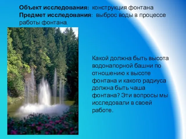 Объект исследования: конструкция фонтана Предмет исследования: выброс воды в процессе работы фонтана.