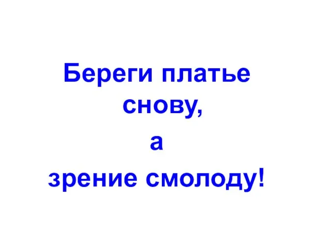 Береги платье снову, а зрение смолоду!