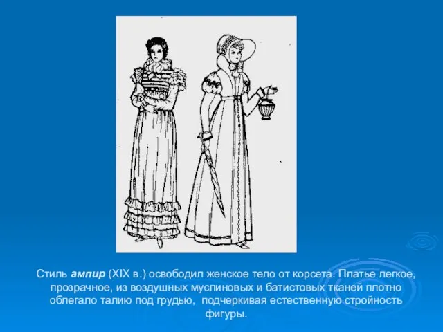 Стиль ампир (XIX в.) освободил женское тело от корсета. Платье легкое, прозрачное,