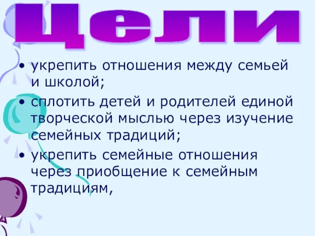 укрепить отношения между семьей и школой; сплотить детей и родителей единой творческой