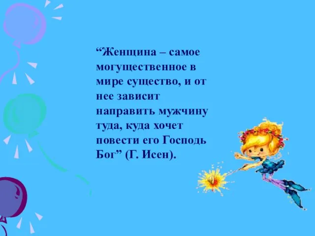 “Женщина – самое могущественное в мире существо, и от нее зависит направить