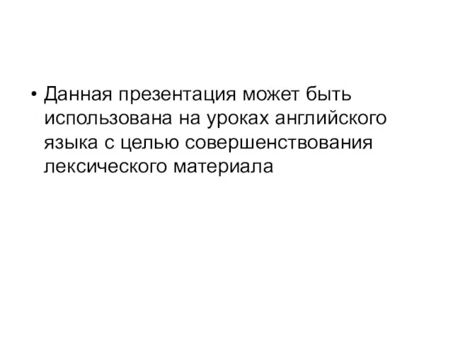 Данная презентация может быть использована на уроках английского языка с целью совершенствования лексического материала