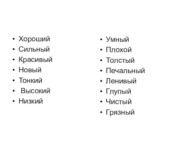 Хороший Сильный Красивый Новый Тонкий Высокий Низкий Умный Плохой Толстый Печальный Ленивый Глупый Чистый Грязный