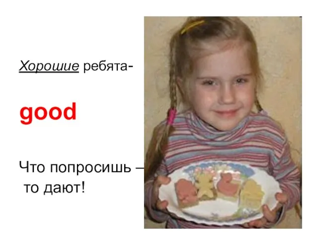 Хорошие ребята- good Что попросишь – то дают!