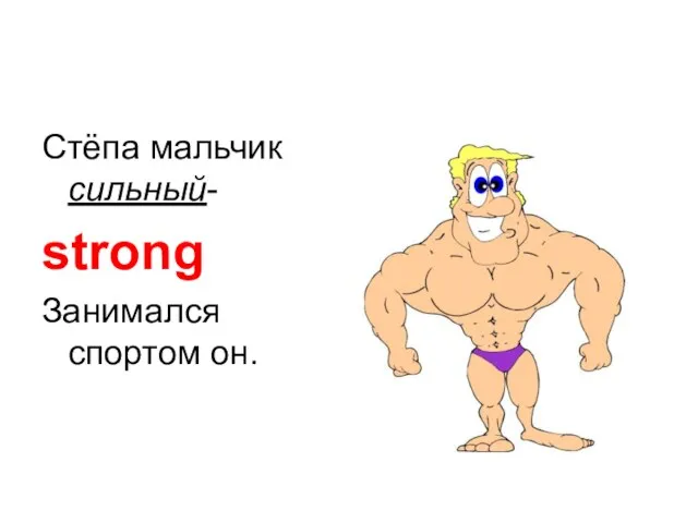 Стёпа мальчик сильный- strong Занимался спортом он.