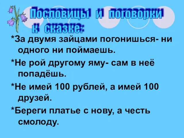 *За двумя зайцами погонишься- ни одного ни поймаешь. *Не рой другому яму-