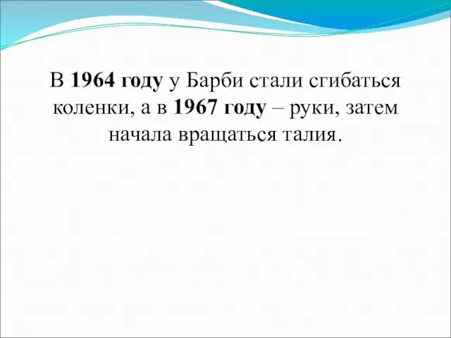 В 1964 году у Барби стали сгибаться коленки, а в 1967 году